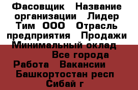 Фасовщик › Название организации ­ Лидер Тим, ООО › Отрасль предприятия ­ Продажи › Минимальный оклад ­ 14 000 - Все города Работа » Вакансии   . Башкортостан респ.,Сибай г.